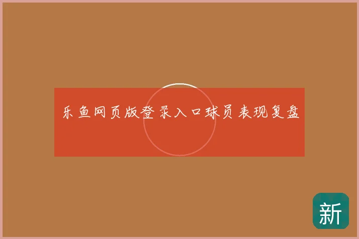 乐鱼网页版登录入口球员表现复盘