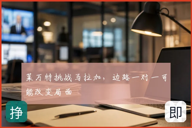 莱万特挑战马拉加,边路一对一可能改变局面
